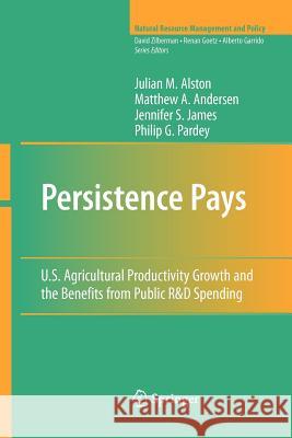 Persistence Pays: U.S. Agricultural Productivity Growth and the Benefits from Public R&d Spending Alston, Julian M. 9781461425236 Springer