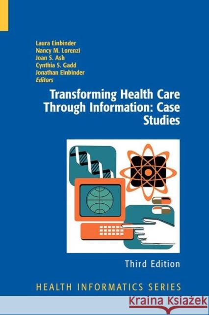 Transforming Health Care Through Information: Case Studies  9781461425441 Springer, Berlin