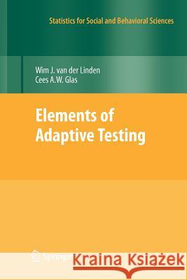 Elements of Adaptive Testing Wim J. Van Der Linden Cees A. W. Glas 9781461425533