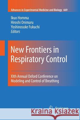 New Frontiers in Respiratory Control: Xith Annual Oxford Conference on Modeling and Control of Breathing Homma, Ikuo 9781461425649