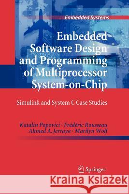 Embedded Software Design and Programming of Multiprocessor System-On-Chip: Simulink and System C Case Studies Popovici, Katalin 9781461425670