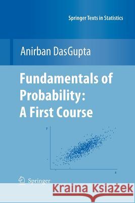 Fundamentals of Probability: A First Course Dasgupta, Anirban 9781461425816