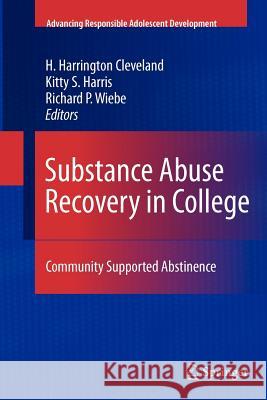 Substance Abuse Recovery in College: Community Supported Abstinence Cleveland, H. Harrington 9781461425861 Springer