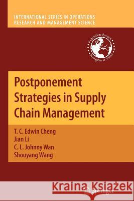 Postponement Strategies in Supply Chain Management T. C. Edwin Cheng Jian Li C. L. Johnny Wan 9781461425953 Springer