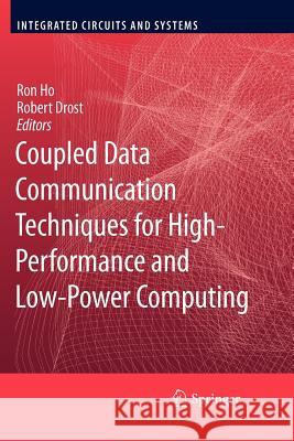 Coupled Data Communication Techniques for High-Performance and Low-Power Computing Ron Ho Robert Drost 9781461426172 Springer