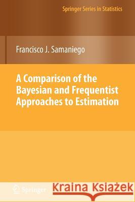 A Comparison of the Bayesian and Frequentist Approaches to Estimation Samaniego, Francisco J. 9781461426196 Springer, Berlin