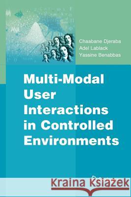 Multi-Modal User Interactions in Controlled Environments Chaabane Djeraba Adel Lablack Yassine Benabbas 9781461426318 Springer