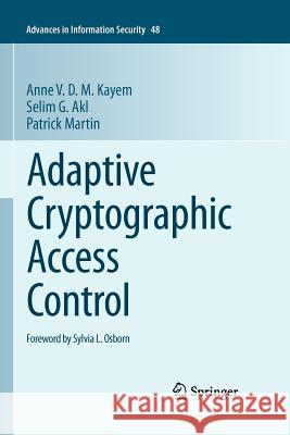 Adaptive Cryptographic Access Control Kayem, Anne V. D. M.; Akl, Selim G.; Martin, Patrick 9781461426424 Springer, Berlin