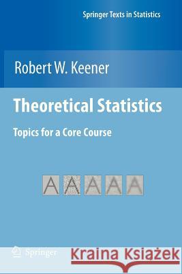 Theoretical Statistics: Topics for a Core Course Keener, Robert W. 9781461426707 Springer