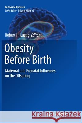 Obesity Before Birth: Maternal and Prenatal Influences on the Offspring Lustig, Robert H. 9781461426868 Springer