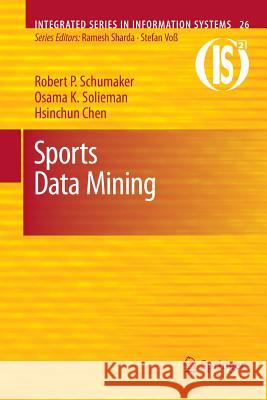 Sports Data Mining Robert P. Schumaker Osama K. Solieman Hsinchun Chen 9781461426912 Springer