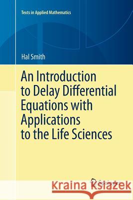 An Introduction to Delay Differential Equations with Applications to the Life Sciences Hal Smith 9781461426974 Springer