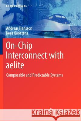 On-Chip Interconnect with Aelite: Composable and Predictable Systems Hansson, Andreas 9781461427117