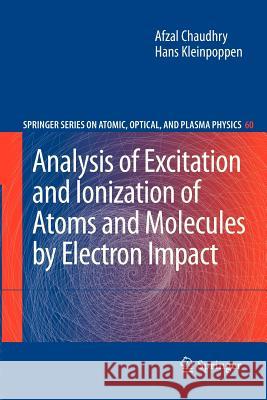 Analysis of Excitation and Ionization of Atoms and Molecules by Electron Impact Afzal Chaudhry Hans Kleinpoppen 9781461427131