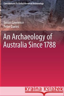 An Archaeology of Australia Since 1788 Susan Lawrence Peter Davies 9781461427162