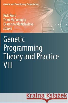 Genetic Programming Theory and Practice VIII Rick Riolo Trent McConaghy Ekaterina Vladislavleva 9781461427193