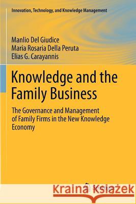 Knowledge and the Family Business: The Governance and Management of Family Firms in the New Knowledge Economy Del Giudice, Manlio 9781461427667 Springer