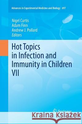 Hot Topics in Infection and Immunity in Children VII Nigel Curtis Adam Finn Andrew J. Pollard 9781461427742
