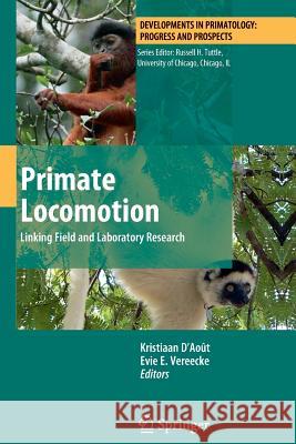 Primate Locomotion: Linking Field and Laboratory Research D'Août, Kristiaan 9781461427773 Springer