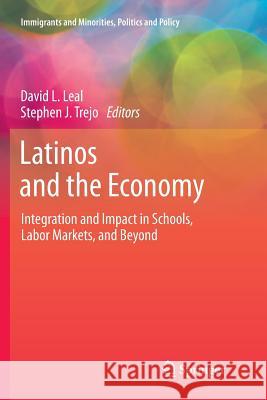 Latinos and the Economy: Integration and Impact in Schools, Labor Markets, and Beyond Leal, David L. 9781461427865