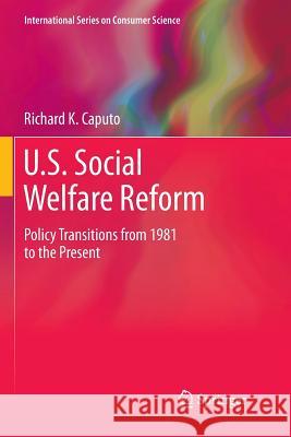U.S. Social Welfare Reform: Policy Transitions from 1981 to the Present Caputo, Richard K. 9781461427964