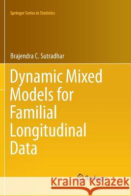 Dynamic Mixed Models for Familial Longitudinal Data Brajendra C. Sutradhar 9781461428015 Springer