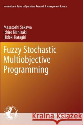 Fuzzy Stochastic Multiobjective Programming Masatoshi Sakawa Ichiro Nishizaki Hideki Katagiri 9781461428060