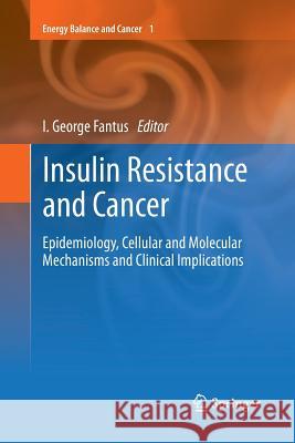 Insulin Resistance and Cancer: Epidemiology, Cellular and Molecular Mechanisms and Clinical Implications Fantus, I. George 9781461428183 Springer