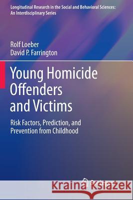 Young Homicide Offenders and Victims: Risk Factors, Prediction, and Prevention from Childhood Loeber, Rolf 9781461428237 Springer
