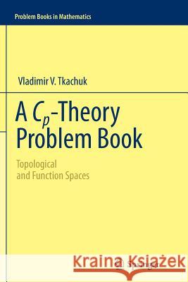 A Cp-Theory Problem Book: Topological and Function Spaces Tkachuk, Vladimir V. 9781461428459 Springer