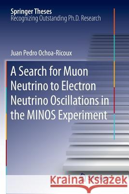 A Search for Muon Neutrino to Electron Neutrino Oscillations in the Minos Experiment Ochoa-Ricoux, Juan Pedro 9781461428602