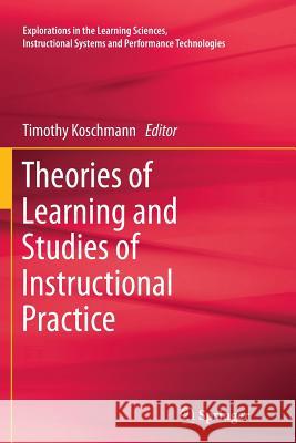 Theories of Learning and Studies of Instructional Practice Timothy Koschmann 9781461428671 Springer