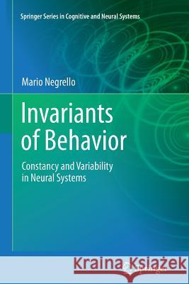 Invariants of Behavior: Constancy and Variability in Neural Systems Negrello, Mario 9781461428879 Springer