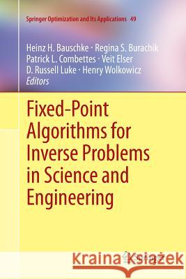 Fixed-Point Algorithms for Inverse Problems in Science and Engineering Heinz H. Bauschke Regina S. Burachik Patrick L. Combettes 9781461429005 Springer