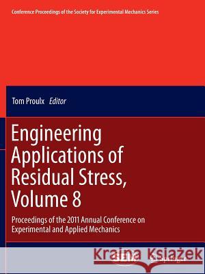 Engineering Applications of Residual Stress, Volume 8: Proceedings of the 2011 Annual Conference on Experimental and Applied Mechanics Proulx, Tom 9781461429067 Springer
