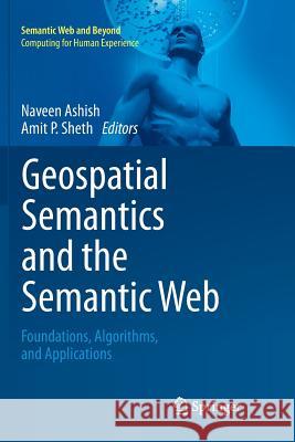 Geospatial Semantics and the Semantic Web: Foundations, Algorithms, and Applications Ashish, Naveen 9781461429081 Springer