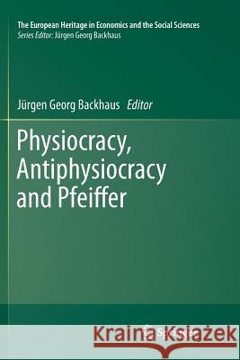 Physiocracy, Antiphysiocracy and Pfeiffer Jurgen Backhaus 9781461429104 Springer