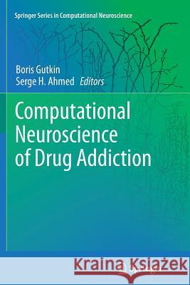 Computational Neuroscience of Drug Addiction Boris Gutkin Serge H. Ahmed 9781461429401 Springer