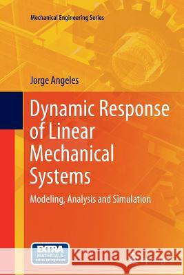 Dynamic Response of Linear Mechanical Systems: Modeling, Analysis and Simulation Angeles, Jorge 9781461429463