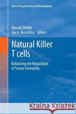 Natural Killer T Cells: Balancing the Regulation of Tumor Immunity Terabe, Masaki 9781461429500 Springer