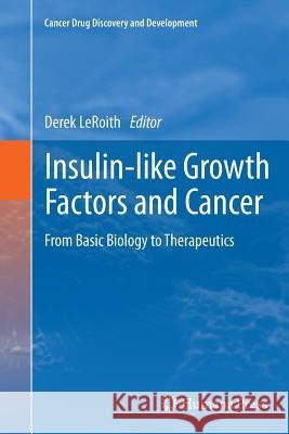 Insulin-Like Growth Factors and Cancer: From Basic Biology to Therapeutics Leroith, Derek 9781461429623