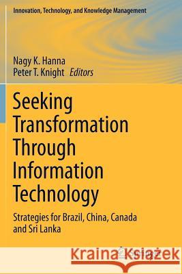 Seeking Transformation Through Information Technology: Strategies for Brazil, China, Canada and Sri Lanka Hanna, Nagy K. 9781461429777