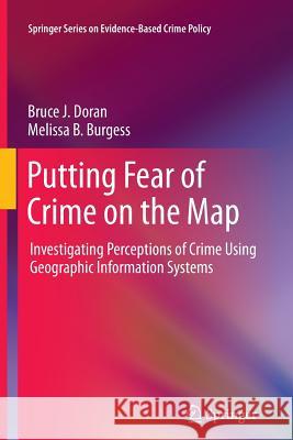 Putting Fear of Crime on the Map: Investigating Perceptions of Crime Using Geographic Information Systems Doran, Bruce J. 9781461429852 Springer