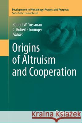 Origins of Altruism and Cooperation Robert W. Sussman C. Robert Cloninger 9781461429869 Springer