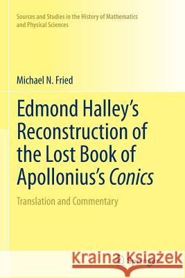 Edmond Halley's Reconstruction of the Lost Book of Apollonius's Conics: Translation and Commentary Fried, Michael N. 9781461429876 Springer