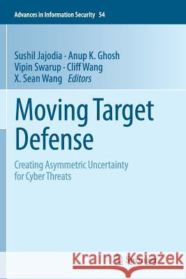 Moving Target Defense: Creating Asymmetric Uncertainty for Cyber Threats Jajodia, Sushil 9781461429913