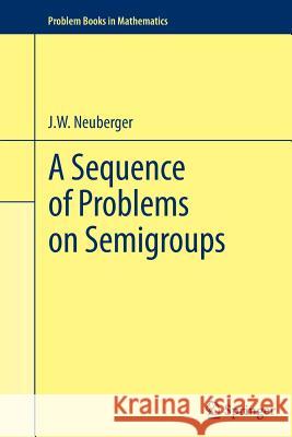 A Sequence of Problems on Semigroups John Neuberger 9781461430063 Springer