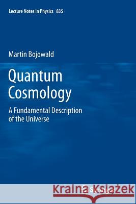 Quantum Cosmology: A Fundamental Description of the Universe Bojowald, Martin 9781461430179 Springer