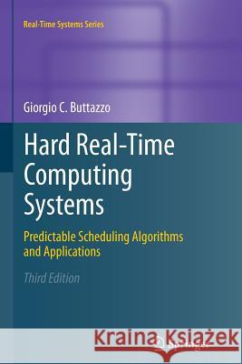 Hard Real-Time Computing Systems: Predictable Scheduling Algorithms and Applications Buttazzo, Giorgio C. 9781461430193 Springer