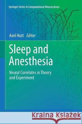 Sleep and Anesthesia: Neural Correlates in Theory and Experiment Hutt, Axel 9781461430247 Springer